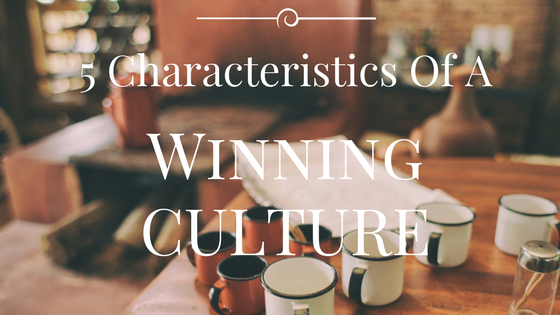 5 Characteristics Of A Winning Culture