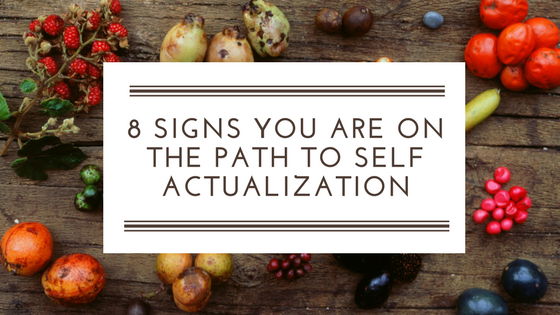 8 Signs You Are On The Path To Self Actualization